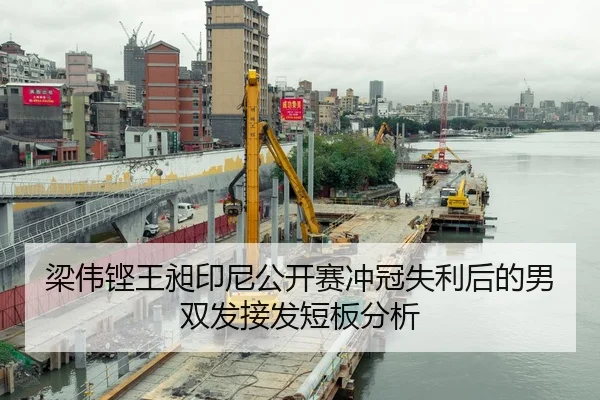 梁伟铿王昶印尼公开赛冲冠失利后的男双发接发短板分析