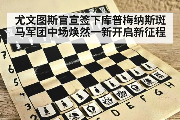 尤文图斯官宣签下库普梅纳斯斑马军团中场焕然一新开启新征程